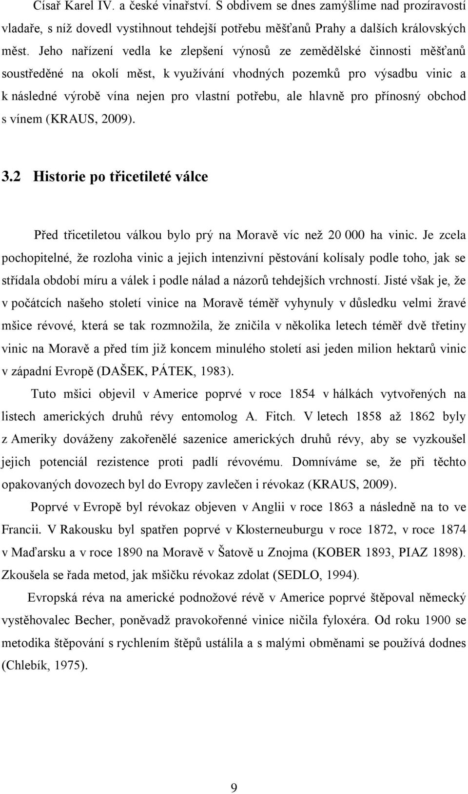 hlavně pro přínosný obchod s vínem (KRAUS, 2009). 3.2 Historie po třicetileté válce Před třicetiletou válkou bylo prý na Moravě víc než 20 000 ha vinic.