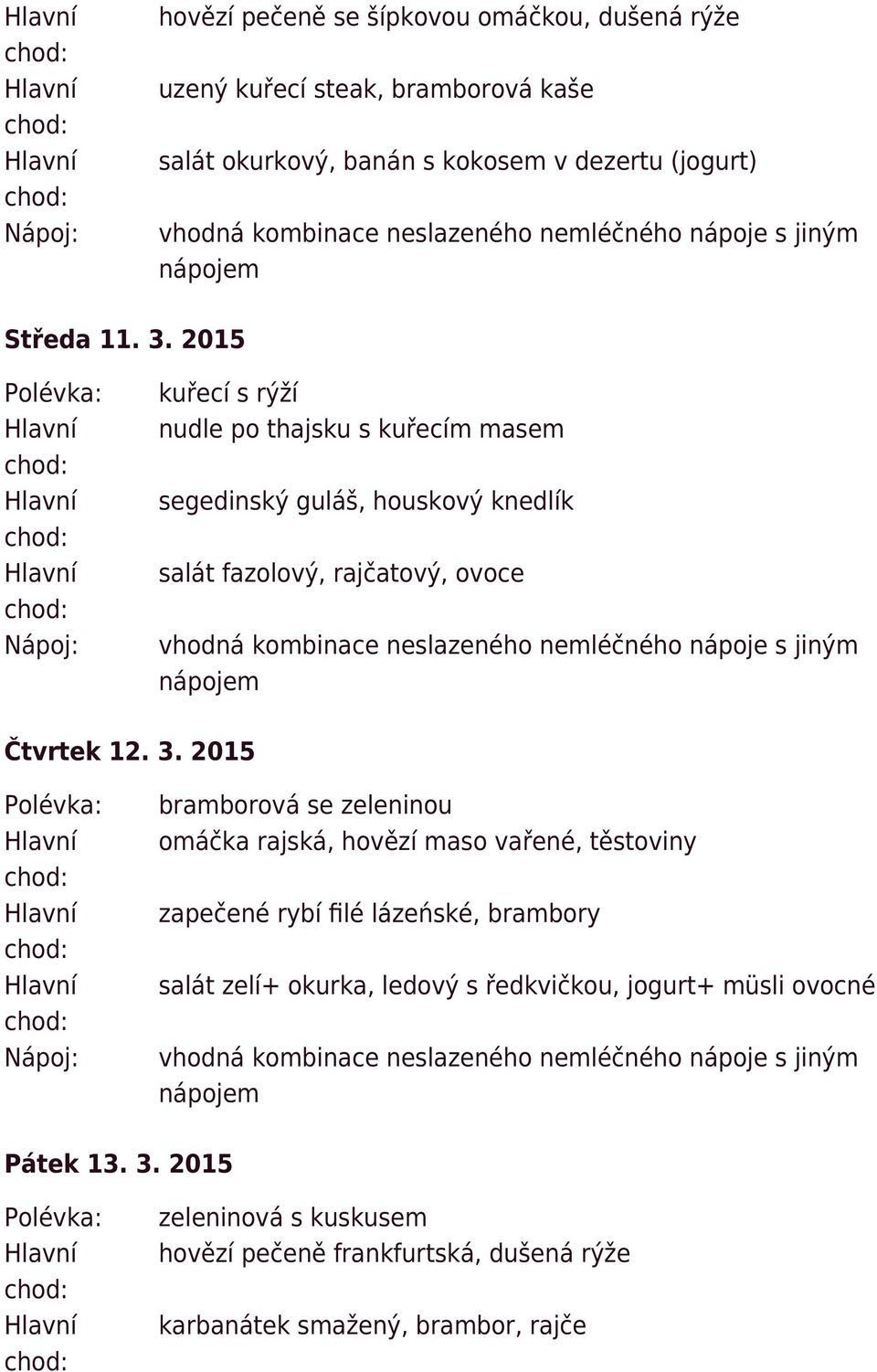 2015 kuřecí s rýží nudle po thajsku s kuřecím masem segedinský guláš, houskový knedlík salát fazolový, rajčatový, ovoce Čtvrtek 12. 3.