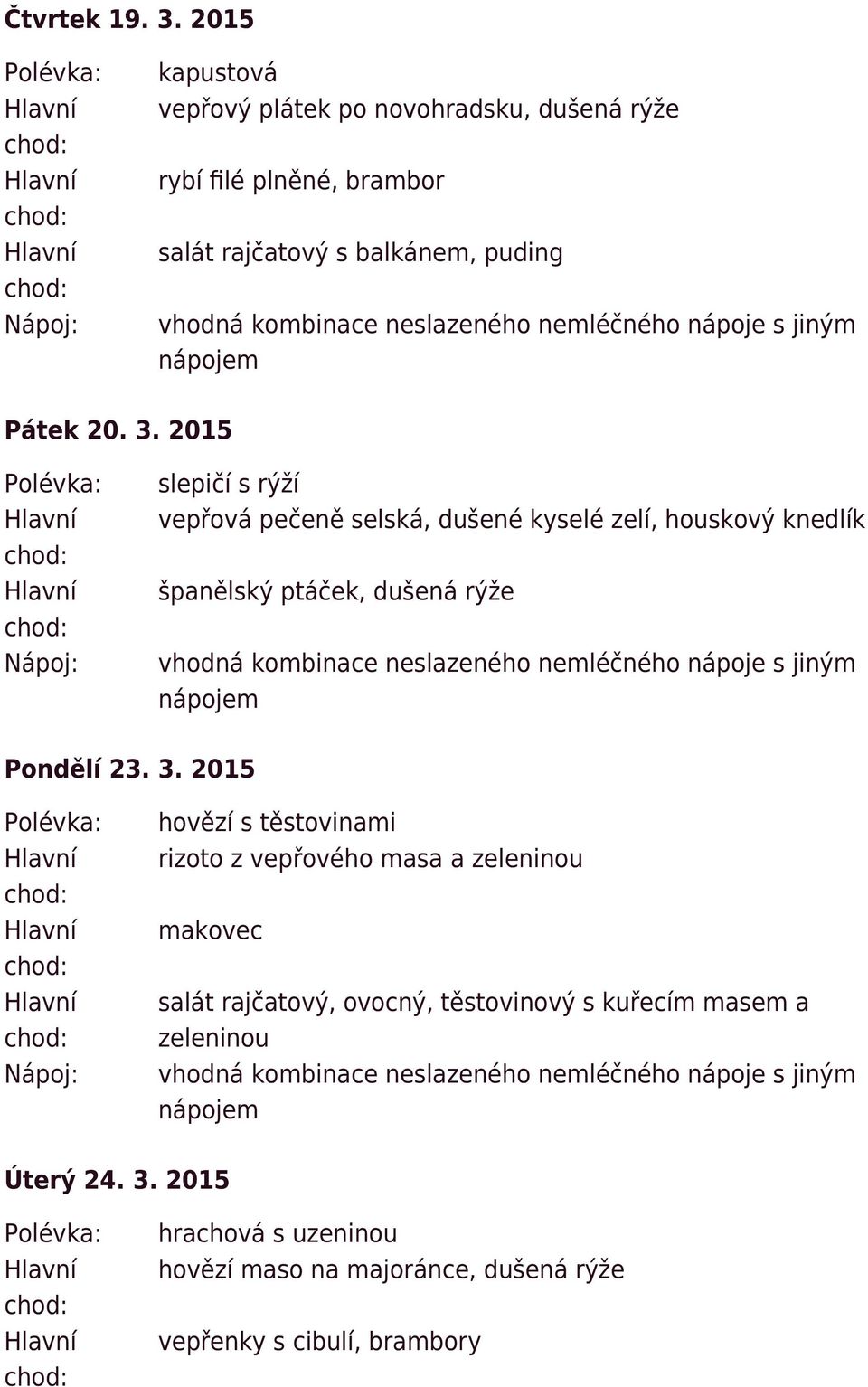 3. 2015 slepičí s rýží vepřová pečeně selská, dušené kyselé zelí, houskový knedlík španělský ptáček, dušená rýže Pondělí 23. 3.