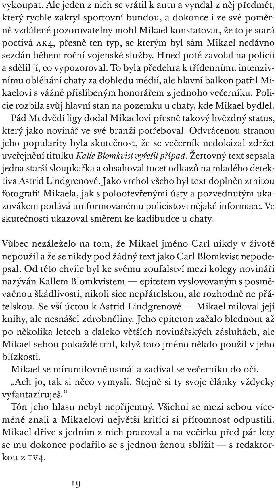 přesně ten typ, se kterým byl sám Mikael nedávno sezdán během roční vojenské služby. Hned poté zavolal na policii a sdělil jí, co vypozoroval.