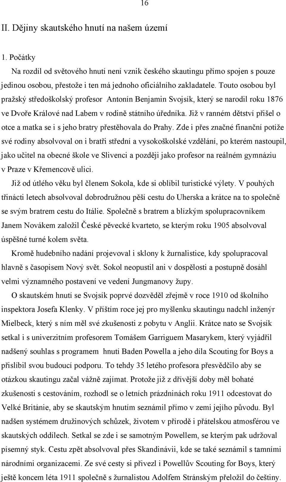 Touto osobou byl pražský středoškolský profesor Antonín Benjamin Svojsík, který se narodil roku 1876 ve Dvoře Králové nad Labem v rodině státního úředníka.