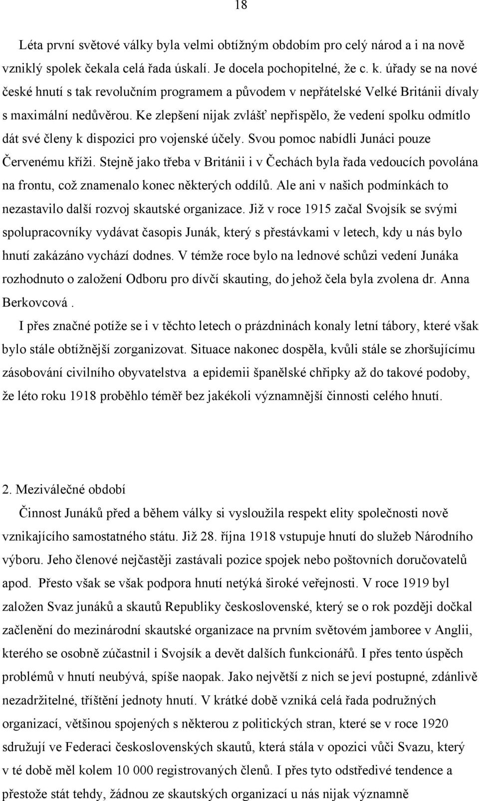 Ke zlepšení nijak zvlášť nepřispělo, že vedení spolku odmítlo dát své členy k dispozici pro vojenské účely. Svou pomoc nabídli Junáci pouze Červenému kříži.