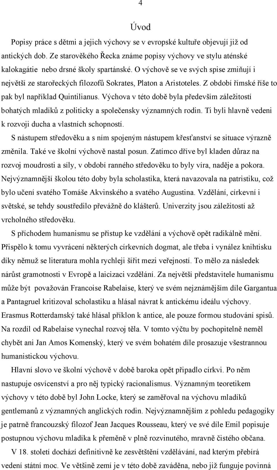 Výchova v této době byla především záležitostí bohatých mladíků z politicky a společensky významných rodin. Ti byli hlavně vedeni k rozvoji ducha a vlastních schopností.