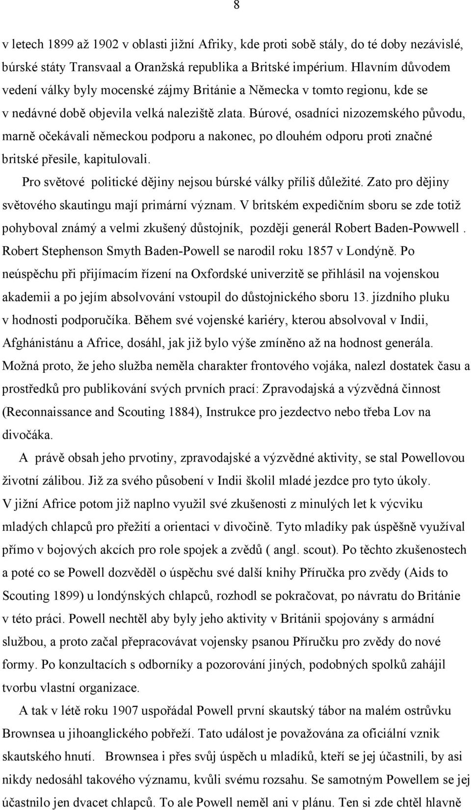 Búrové, osadníci nizozemského původu, marně očekávali německou podporu a nakonec, po dlouhém odporu proti značné britské přesile, kapitulovali.