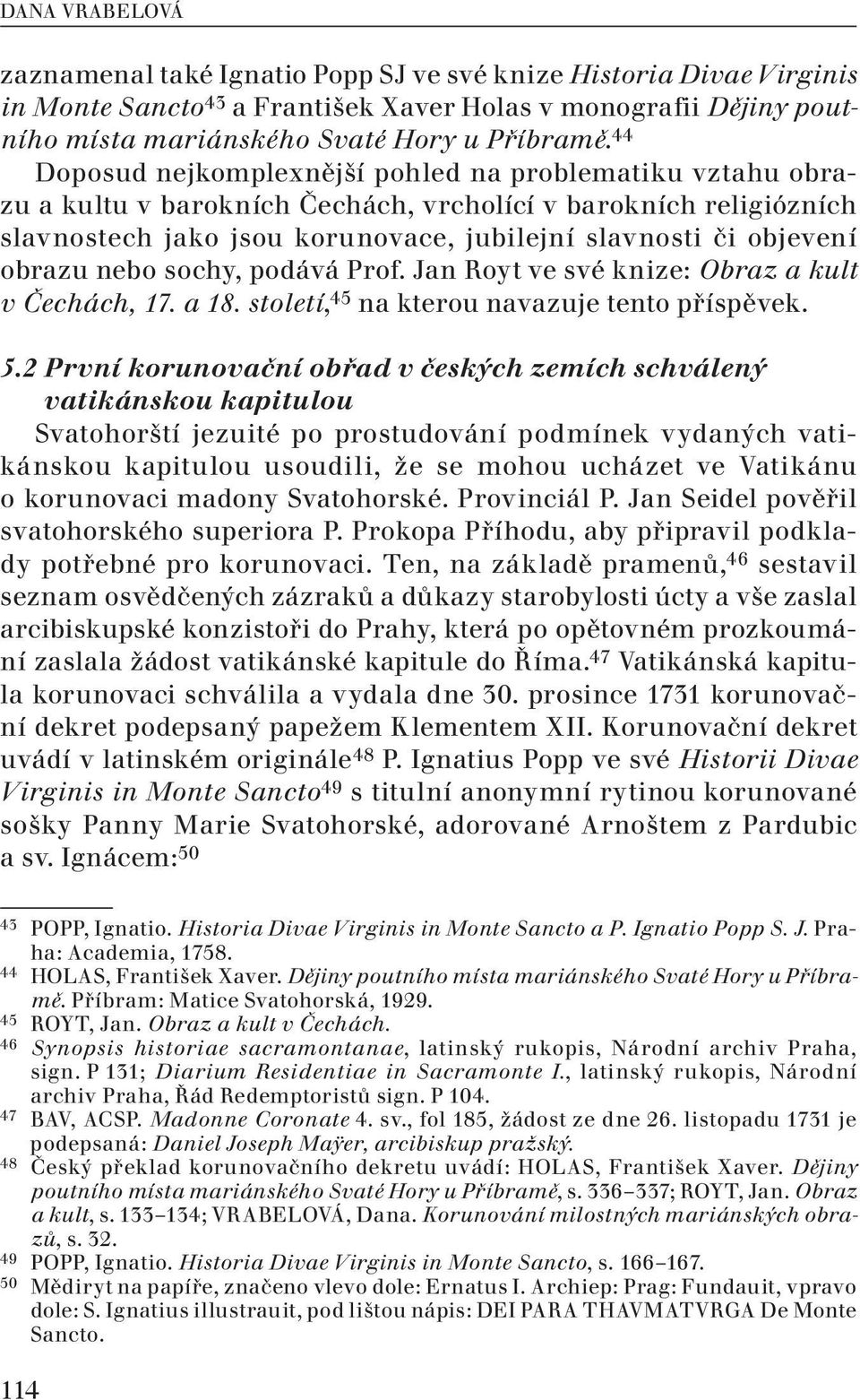 obrazu nebo sochy, podává Prof. Jan Royt ve své knize: Obraz a kult v Čechách, 17. a 18. století, 45 na kterou navazuje tento příspěvek. 5.