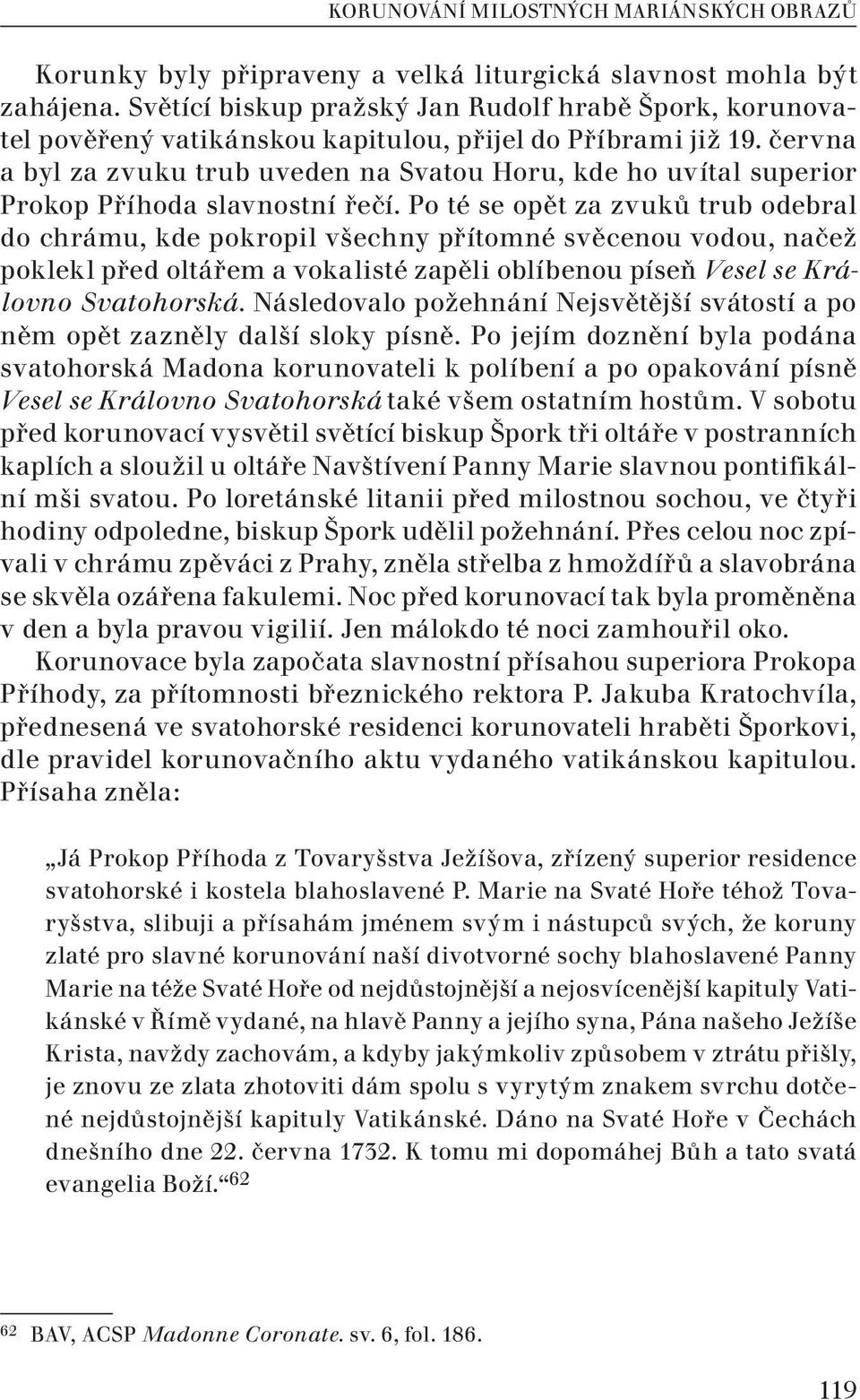 června a byl za zvuku trub uveden na Svatou Horu, kde ho uvítal superior Prokop Příhoda slavnostní řečí.