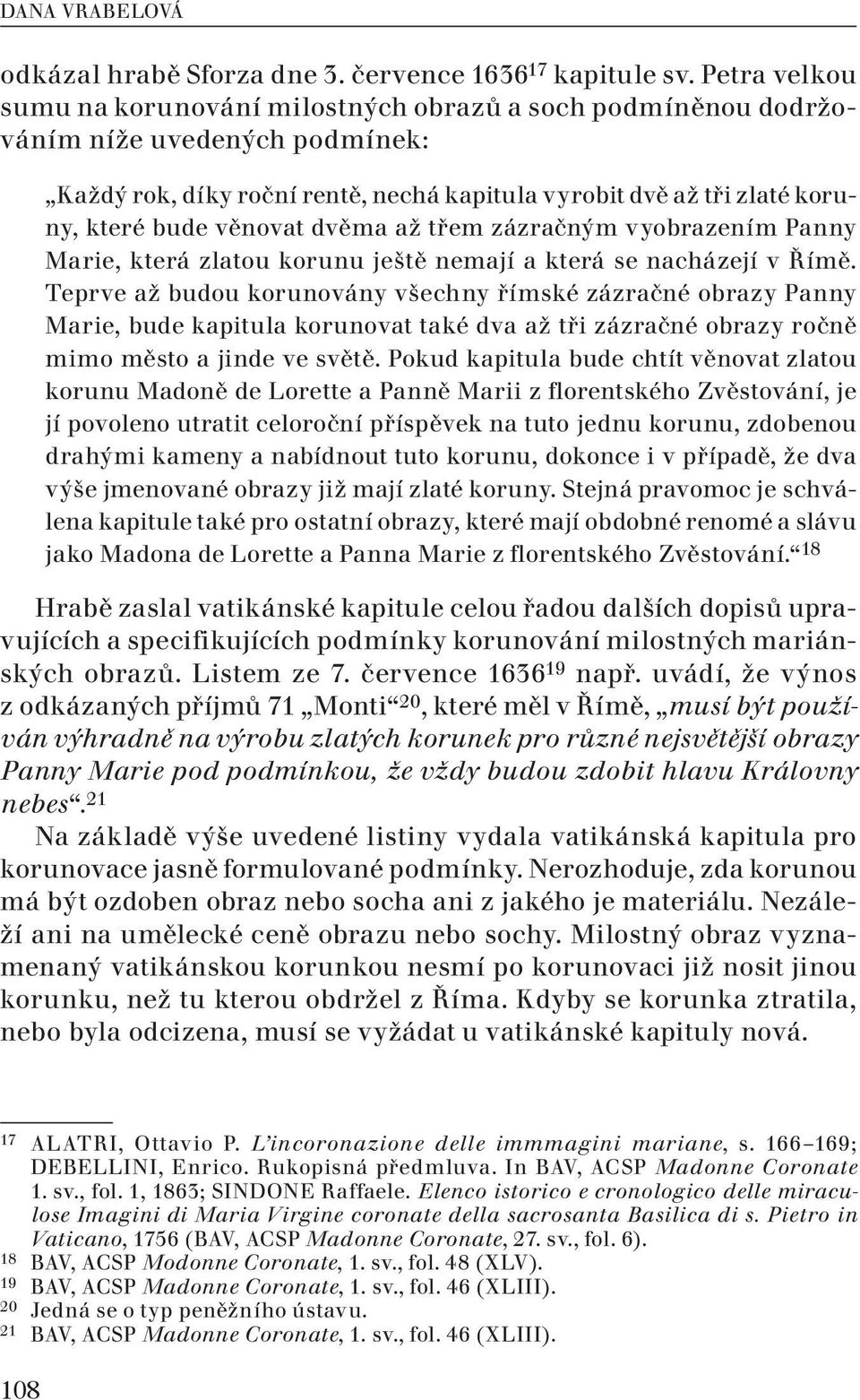 věnovat dvěma až třem zázračným vyobrazením Panny Marie, která zlatou korunu ještě nemají a která se nacházejí v Římě.