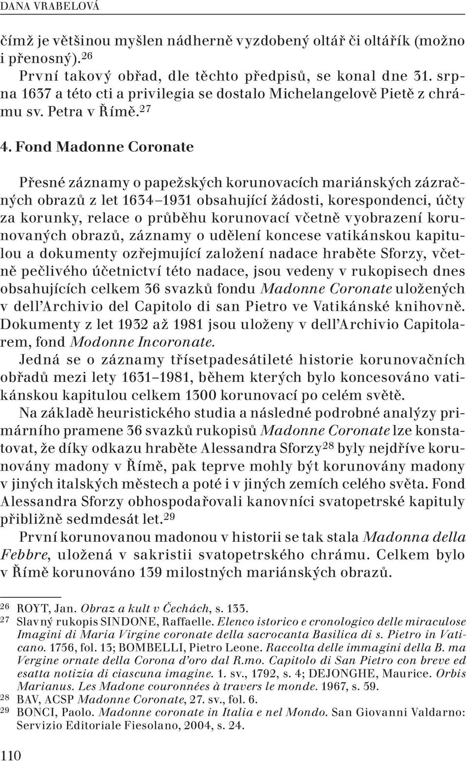 Fond Madonne Coronate Přesné záznamy o papežských korunovacích mariánských zázračných obrazů z let 1634 1931 obsahující žádosti, korespondenci, účty za korunky, relace o průběhu korunovací včetně