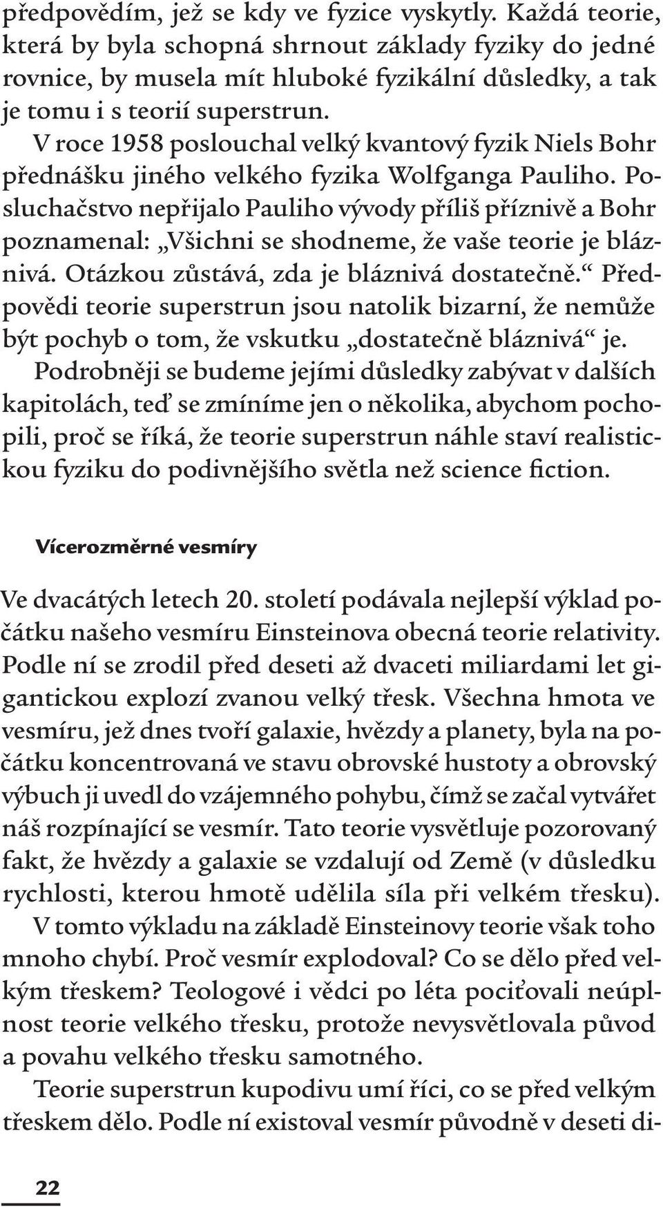 Posluchačstvo nepřijalo Pauliho vývody příliš příznivě a Bohr poznamenal: Všichni se shodneme, že vaše teorie je bláznivá. Otázkou zůstává, zda je bláznivá dostatečně.