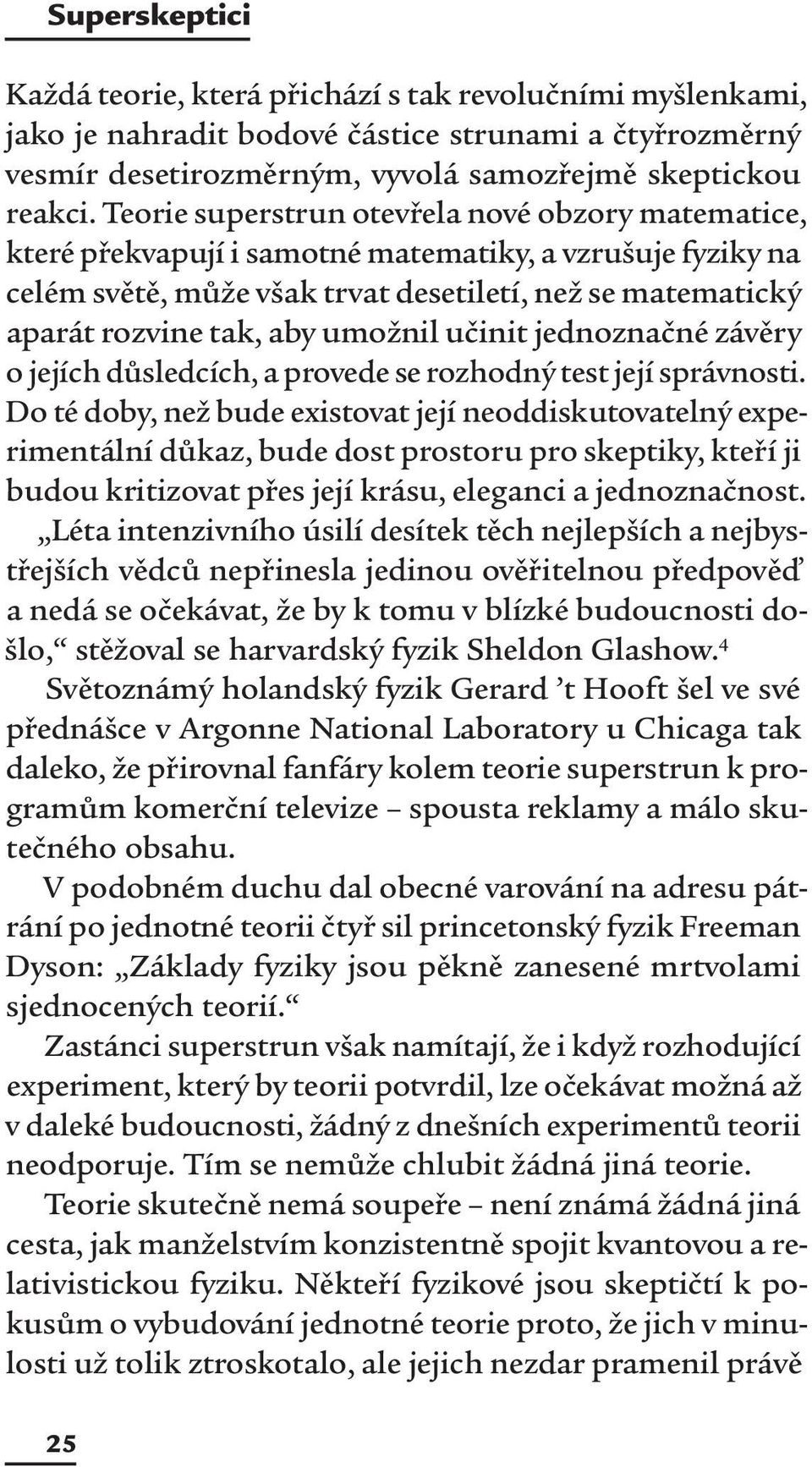 umožnil učinit jednoznačné závěry o jejích důsledcích, a provede se rozhodný test její správnosti.