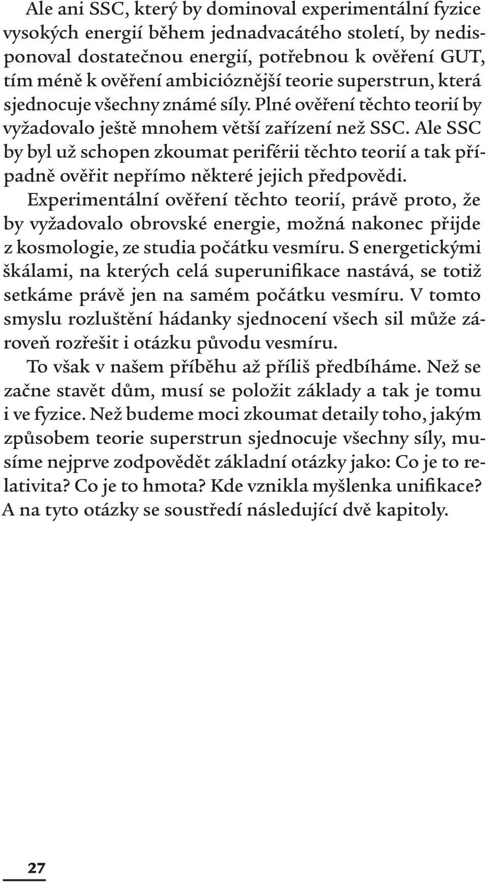 Ale SSC by byl už schopen zkoumat periférii těchto teorií a tak případně ověřit nepřímo některé jejich předpovědi.