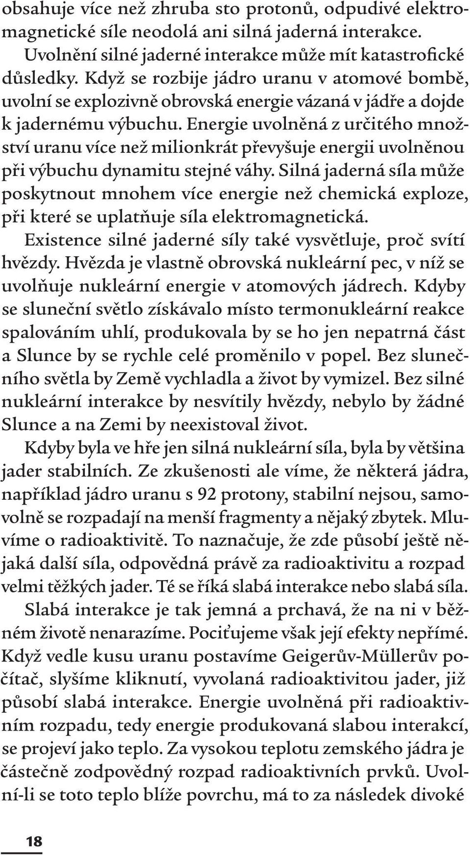 Energie uvolněná z určitého množství uranu více než milionkrát převyšuje energii uvolněnou při výbuchu dynamitu stejné váhy.