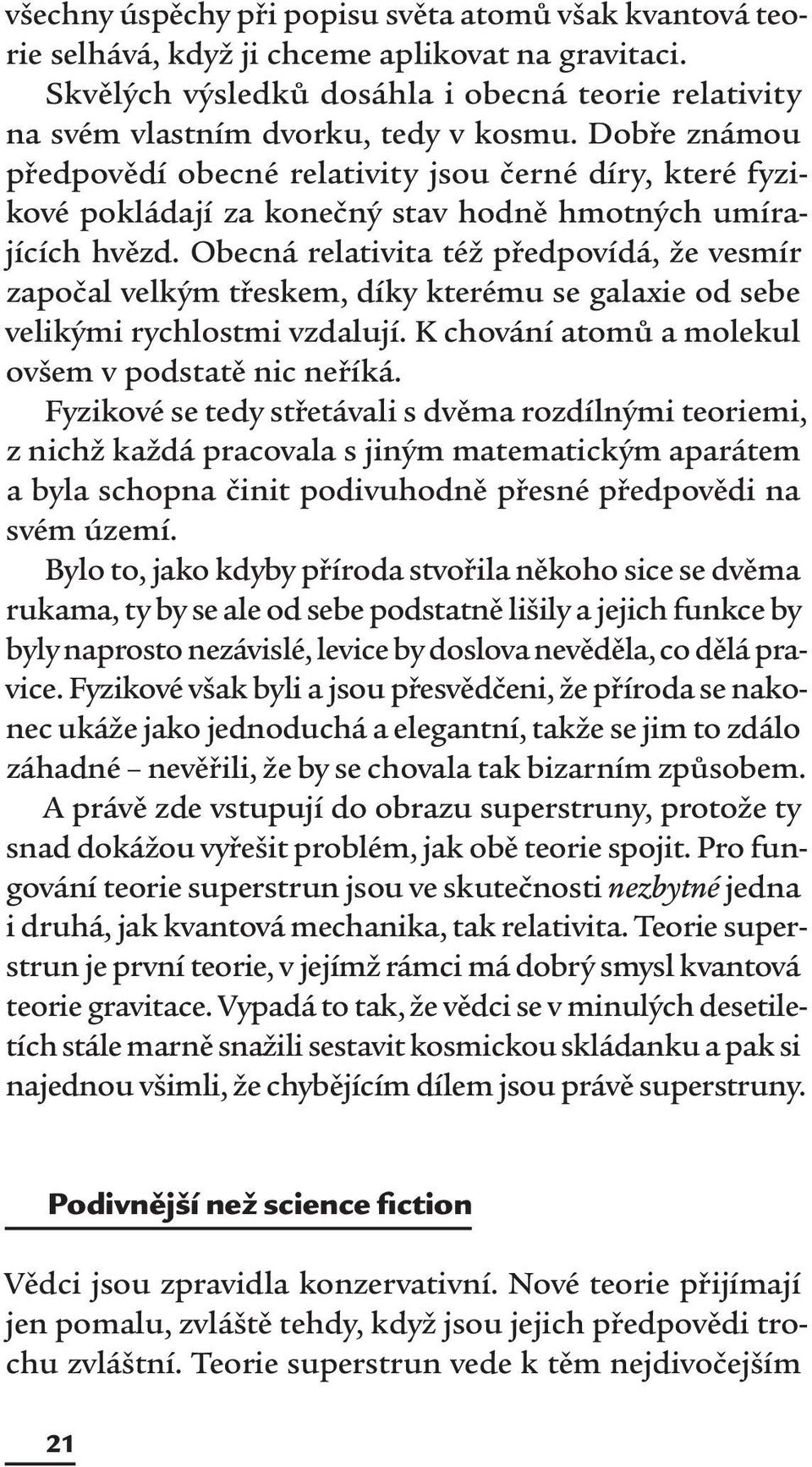 Obecná relativita též předpovídá, že vesmír započal velkým třeskem, díky kterému se galaxie od sebe velikými rychlostmi vzdalují. K chování atomů a molekul ovšem v podstatě nic neříká.