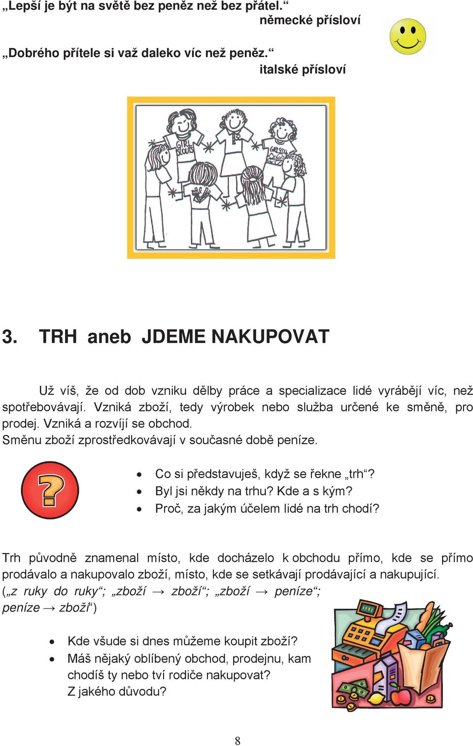 Vzniká a rozvíjí se obchod. Smnu zboží zprostedkovávají v souasné dob peníze. Co si pedstavuješ, když se ekne trh? Byl jsi nkdy na trhu? Kde a s kým? Pro, za jakým úelem lidé na trh chodí?