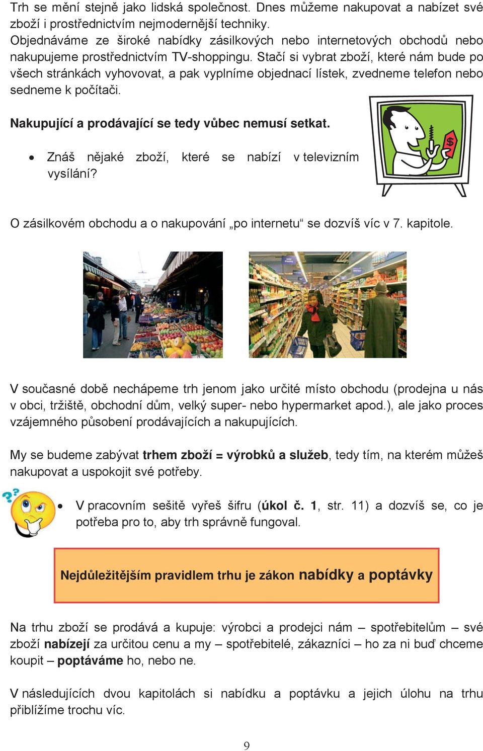 Staí si vybrat zboží, které nám bude po všech stránkách vyhovovat, a pak vyplníme objednací lístek, zvedneme telefon nebo sedneme k poítai. Nakupující a prodávající se tedy vbec nemusí setkat.