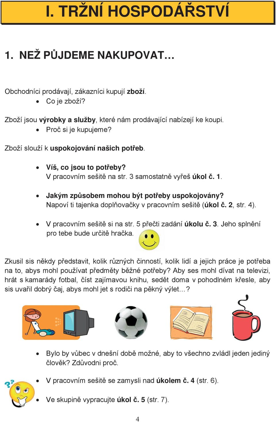 Napoví ti tajenka doplovaky v pracovním sešit (úkol. 2, str. 4). V pracovním sešit si na str. 5 peti zadání úkolu. 3. Jeho splnní pro tebe bude urit hraka.