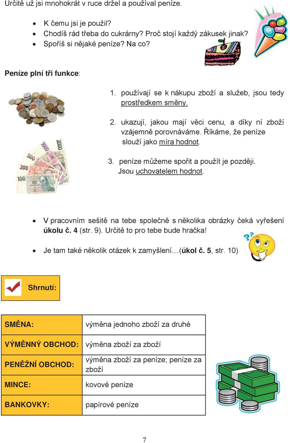 peníze mžeme spoit a použít je pozdji. Jsou uchovatelem hodnot. V pracovním sešit na tebe spolen s nkolika obrázky eká vyešení úkolu. 4 (str. 9). Urit to pro tebe bude hraka!