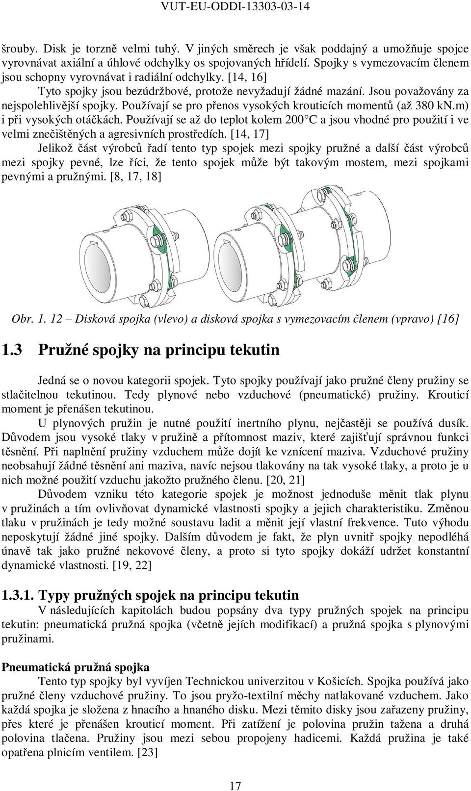 Používají se pro přenos vysokých krouicích momenů (až 38 kn.m) i při vysokých oáčkách. Používají se až do eplo kolem C a jsou vhodné pro použií i ve velmi znečišěných a agresivních prosředích.