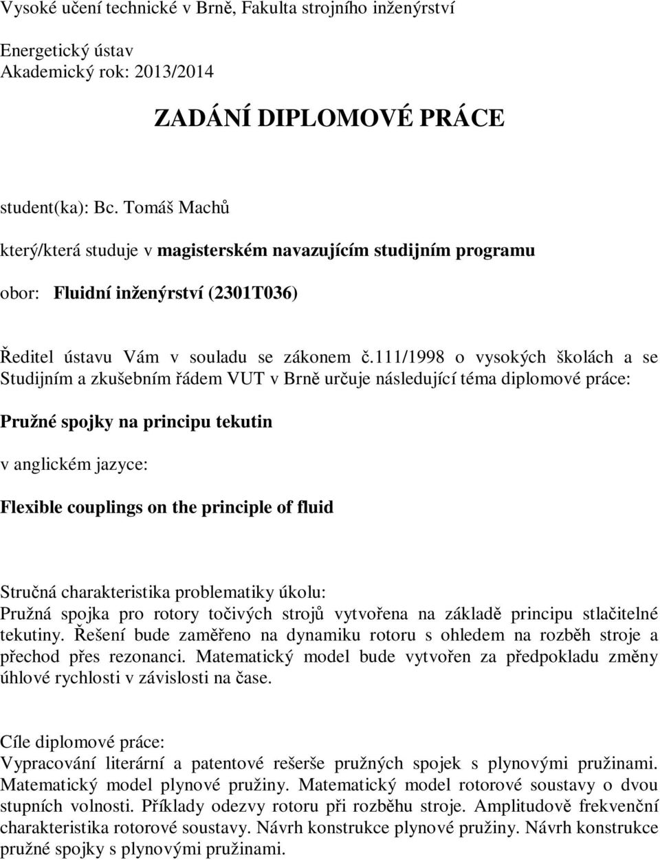 /998 o vysokých školách a se Sudijním a zkušebním řádem VUT v rně určuje následující éma diplomové práce: Pružné spojky na principu ekuin v anglickém jazyce: Flexible couplings on he principle of