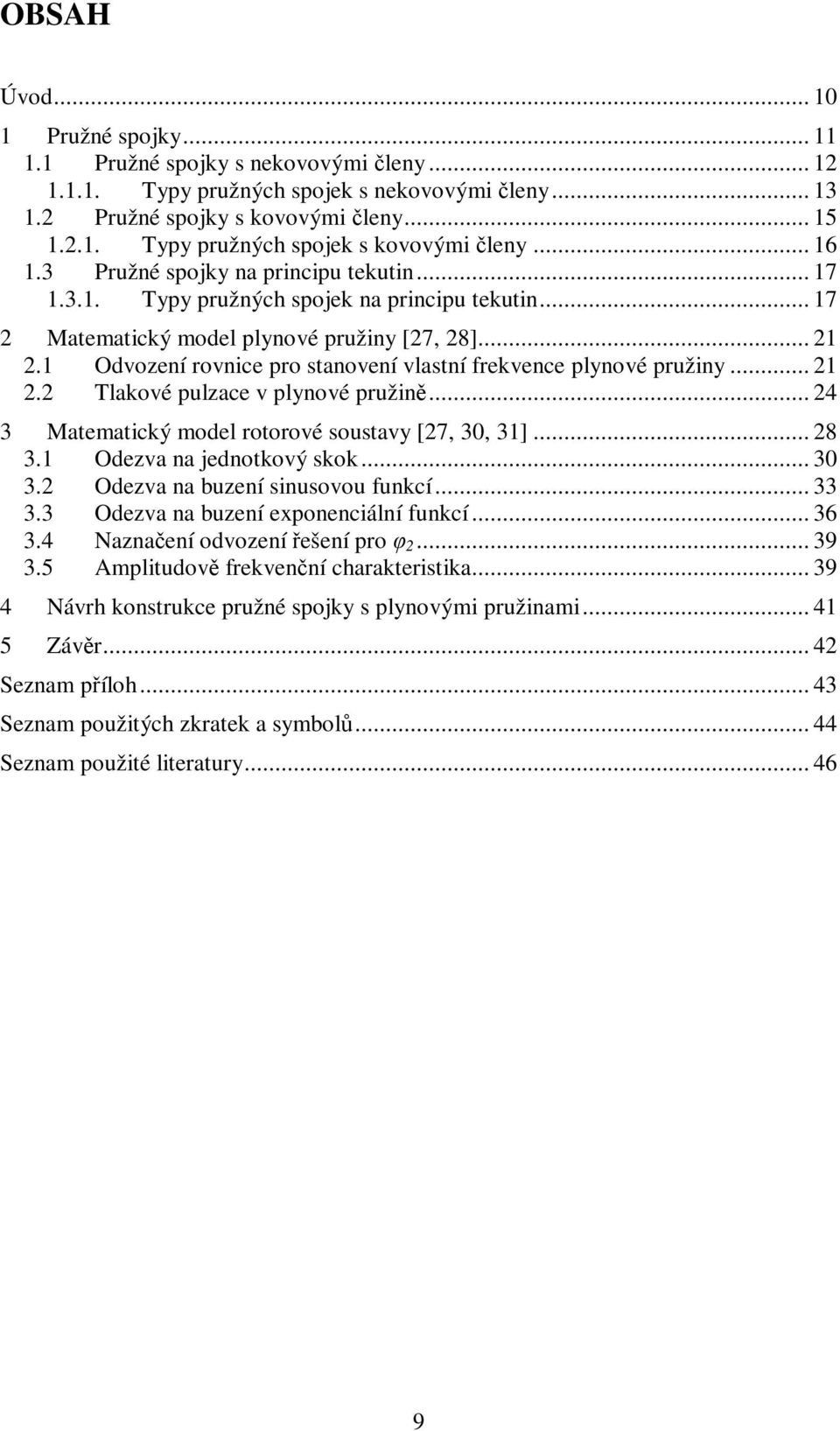 ... Tlakové pulzace v plynové pružině... 4 3 Maemaický model roorové sousavy [7, 3, 3]... 8 3. Odezva na jednokový skok... 3 3. Odezva na buzení sinusovou funkcí... 33 3.