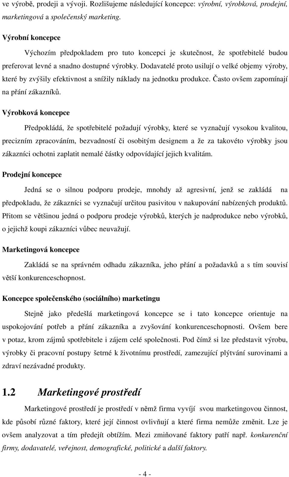 Dodavatelé proto usilují o velké objemy výroby, které by zvýšily efektivnost a snížily náklady na jednotku produkce. Často ovšem zapomínají na přání zákazníků.