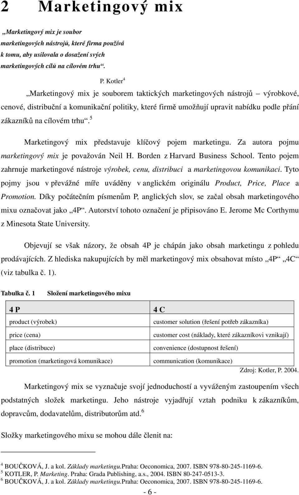 trhu. 5 Marketingový mix představuje klíčový pojem marketingu. Za autora pojmu marketingový mix je považován Neil H. Borden z Harvard Business School.