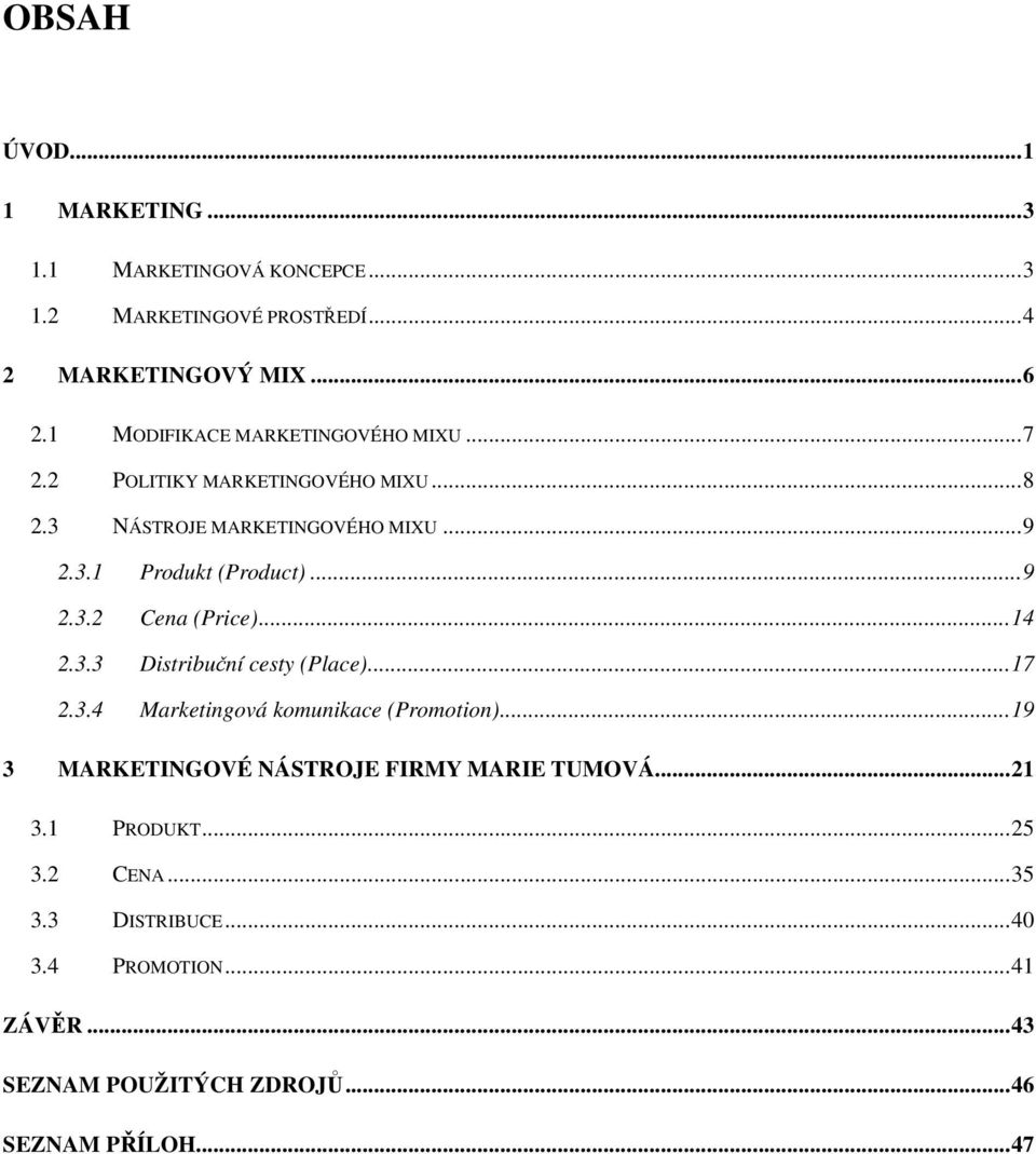 ..9 2.3.2 Cena (Price)...14 2.3.3 Distribuční cesty (Place)...17 2.3.4 Marketingová komunikace (Promotion).