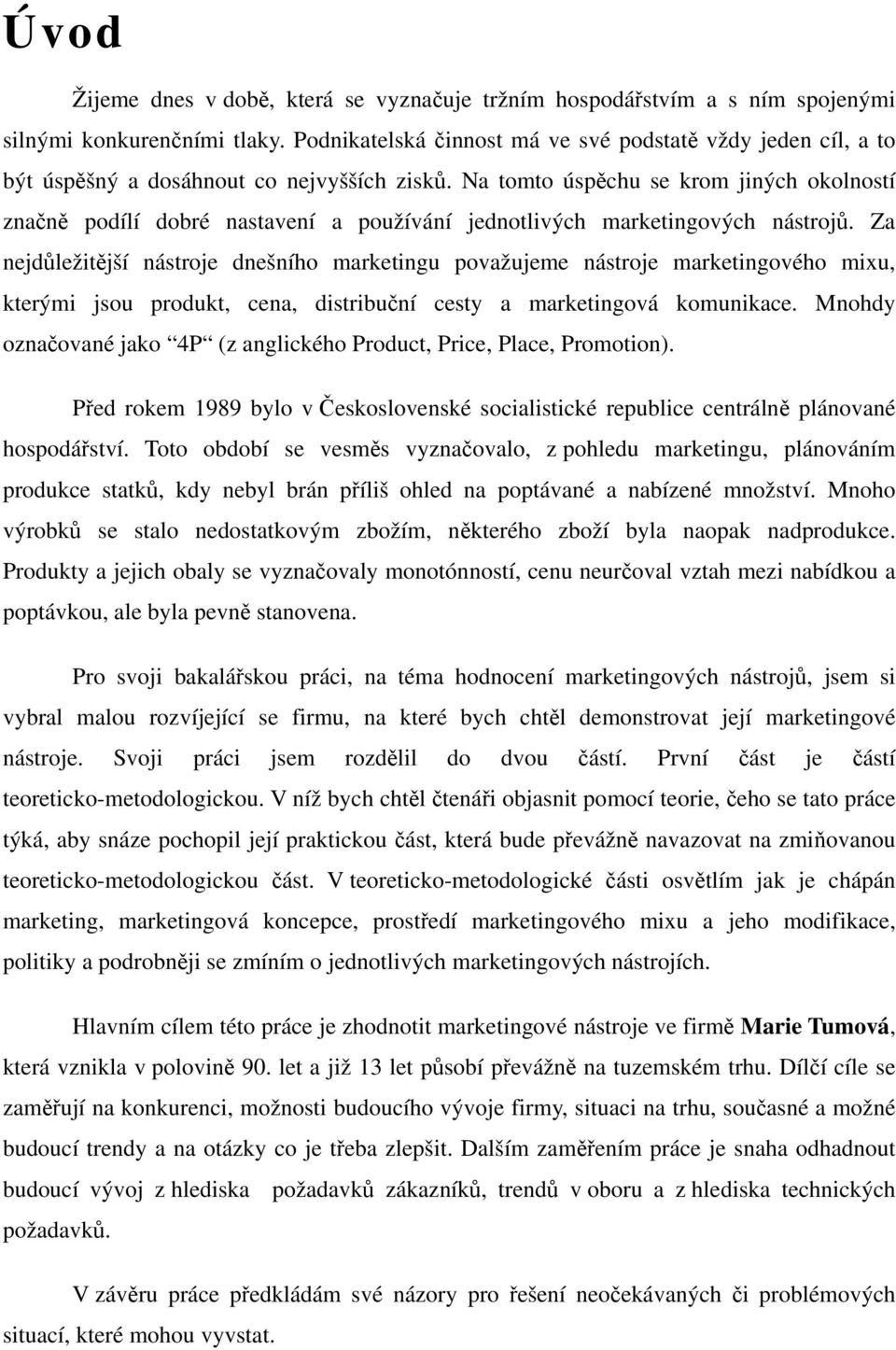 Na tomto úspěchu se krom jiných okolností značně podílí dobré nastavení a používání jednotlivých marketingových nástrojů.