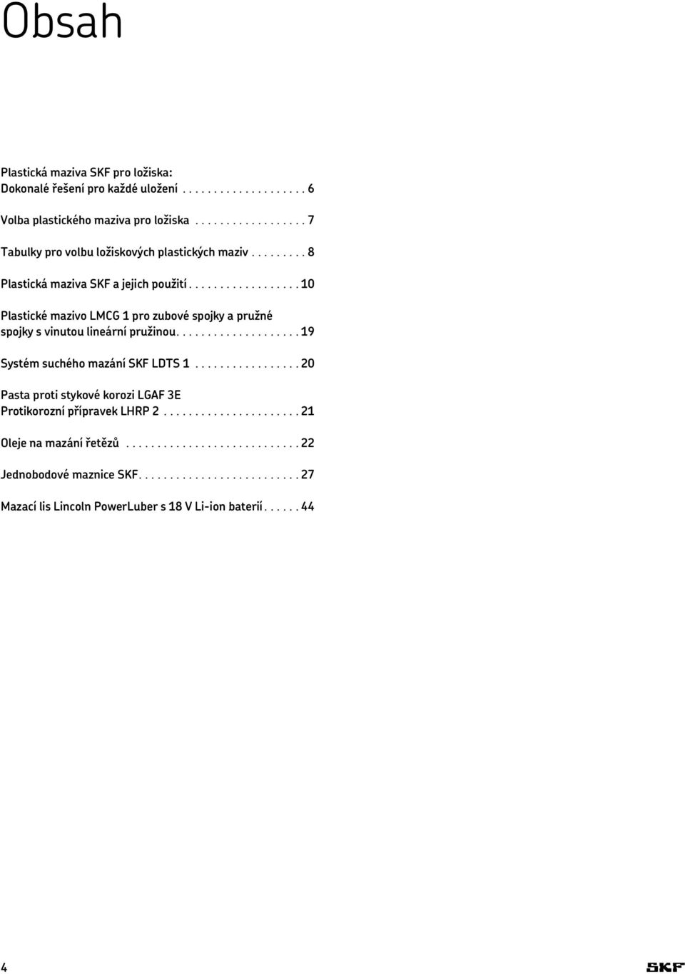..10 Plastické mazivo LMCG 1 pro zubové spojky a pružné spojky s vinutou lineární pružinou...19 Systém suchého mazání SKF LDTS 1.