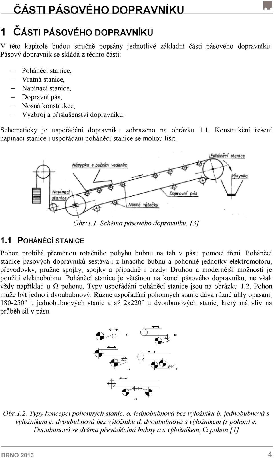 Schematicky je uspořádání dopravníku zobrazeno na obrázku 1.1. Konstrukční řešení napínací stanice i uspořádání poháněcí stanice se mohou lišit. 1.1 POHÁNĚCÍ STANICE Obr:1.1. Schéma pásového dopravníku.