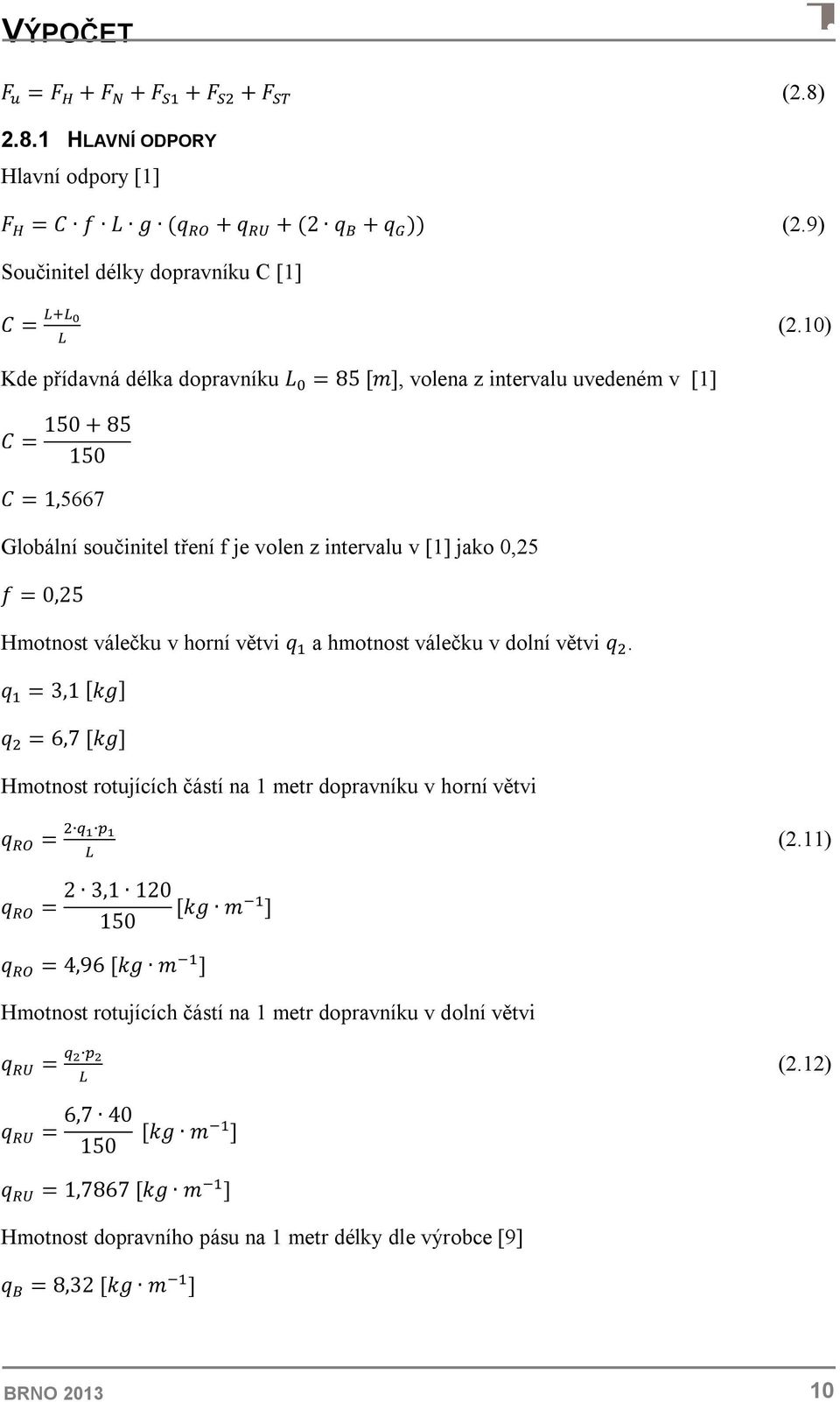 Hmotnost válečku v horní větvi q a hmotnost válečku v dolní větvi q. q = 3,1 [kg] q = 6,7 [kg] Hmotnost rotujících částí na 1 metr dopravníku v horní větvi q = (2.