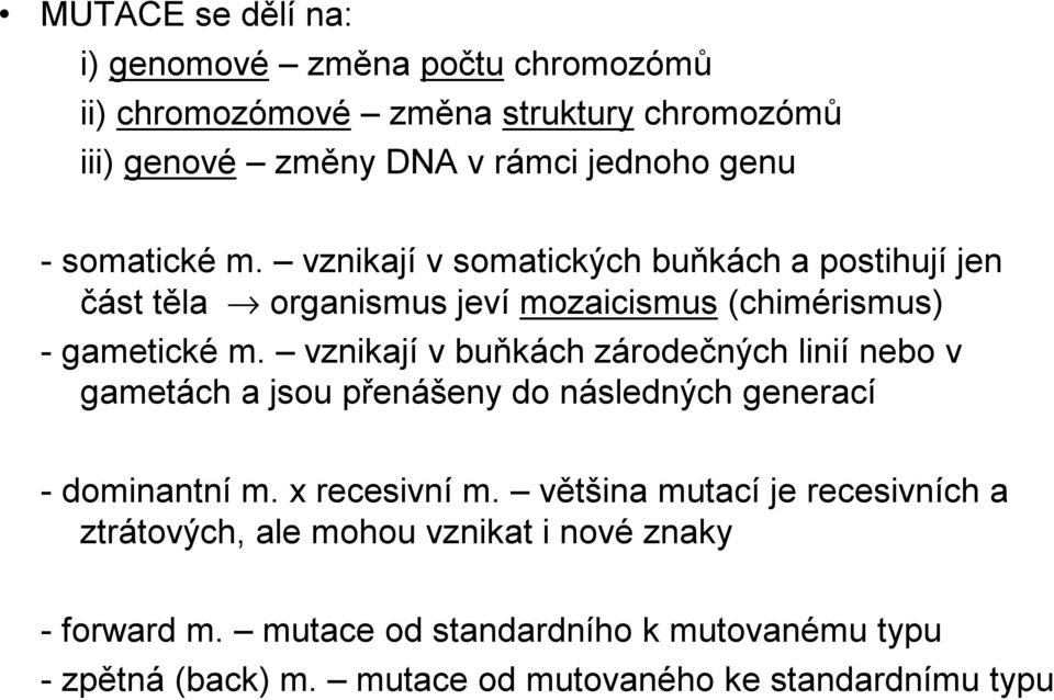 vznikají v buňkách zárodečných linií nebo v gametách a jsou přenášeny do následných generací -dominantní m. x recesivní m.