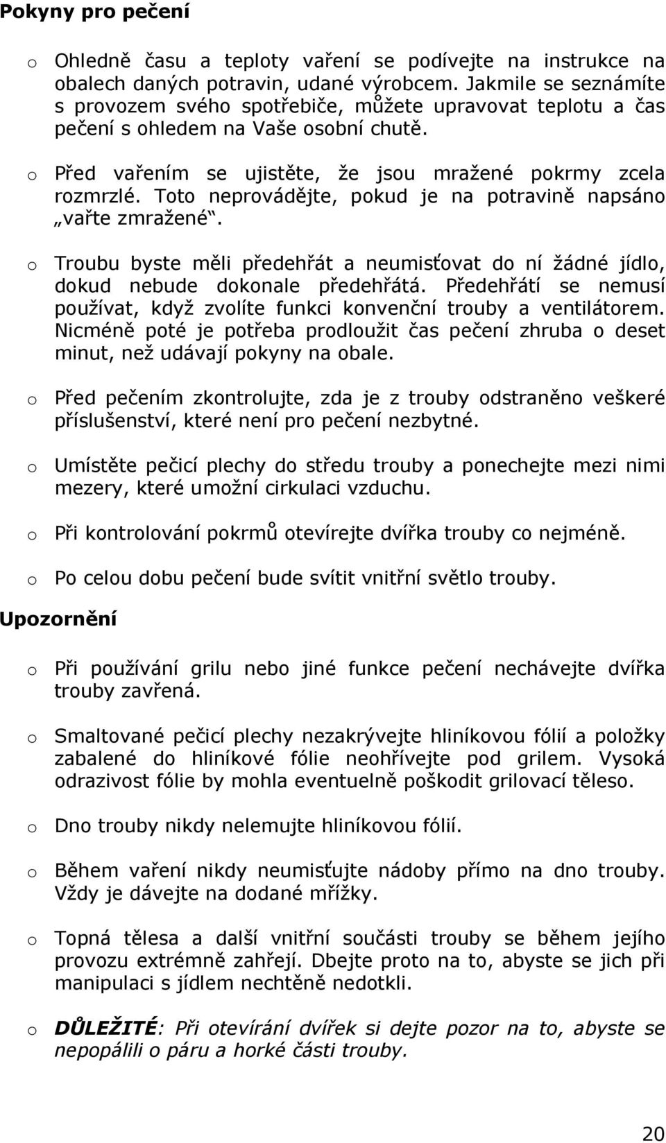 Toto neprovádějte, pokud je na potravině napsáno vařte zmražené. o Troubu byste měli předehřát a neumisťovat do ní žádné jídlo, dokud nebude dokonale předehřátá.