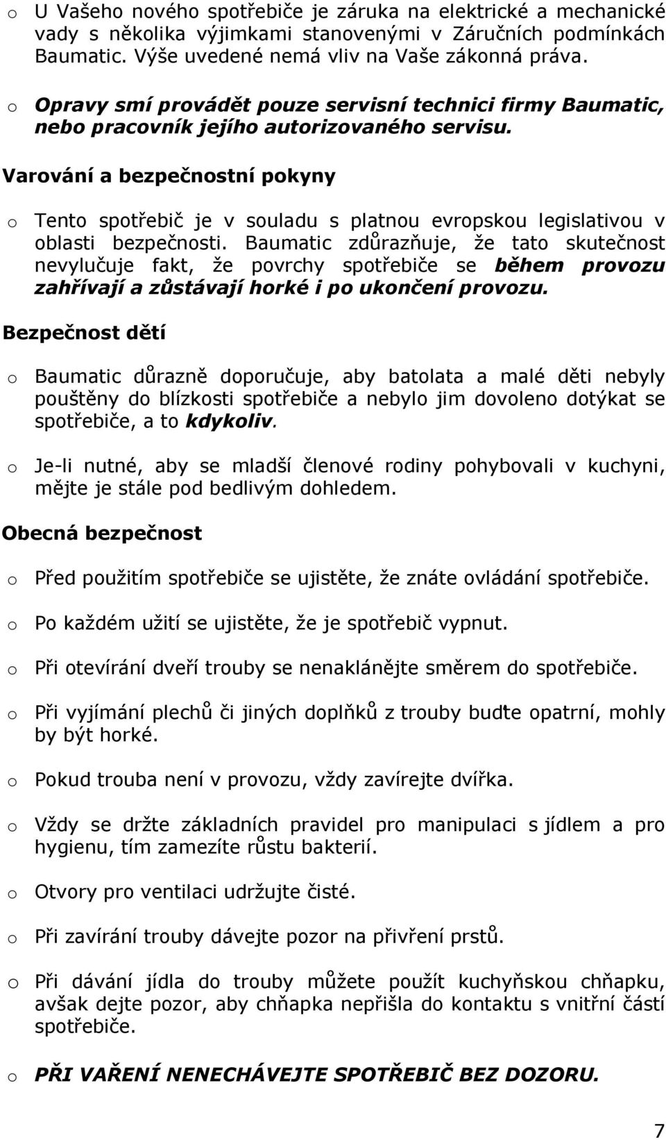 Varování a bezpečnostní pokyny o Tento spotřebič je v souladu s platnou evropskou legislativou v oblasti bezpečnosti.