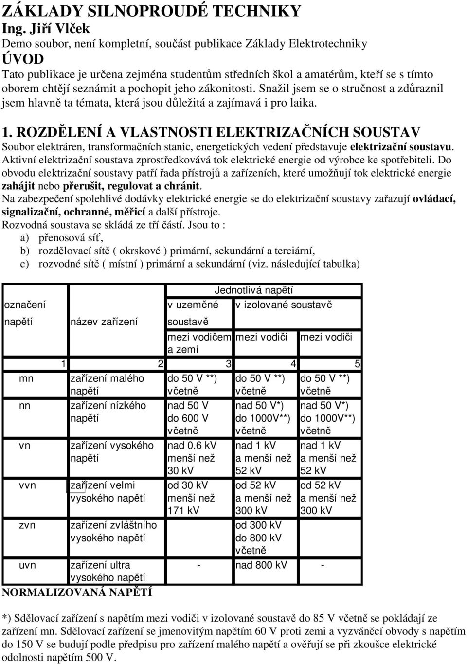 pochopit jeho zákonitosti. Snažil jsem se o stručnost a zdůraznil jsem hlavně ta témata, která jsou důležitá a zajímavá i pro laika. 1.