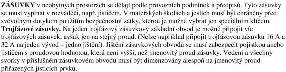 Na jeden trojfázový zásuvkový základní obvod je možné připojit víc trojfázových zásuvek, avšak jen na stejný proud.