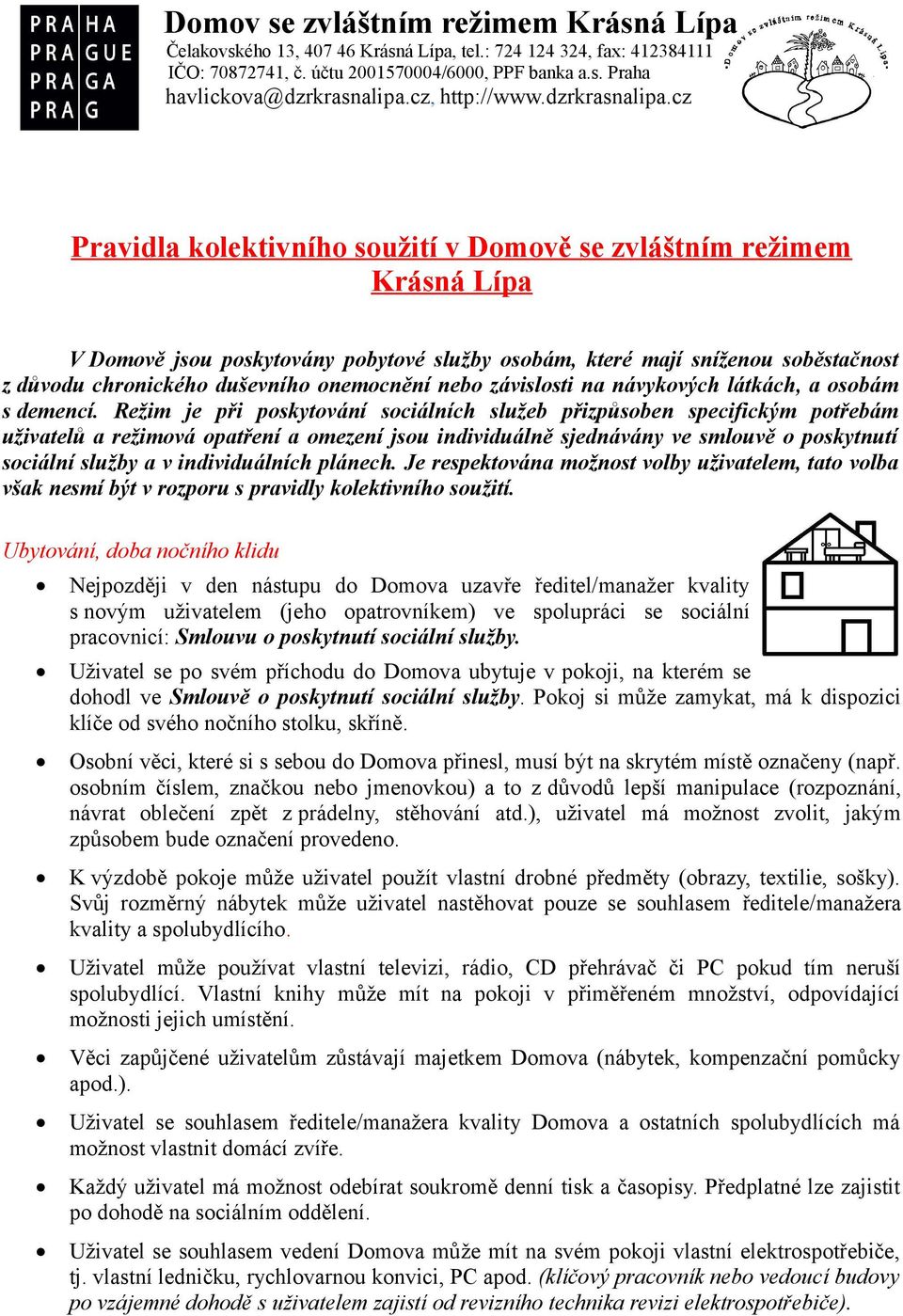 Režim je při poskytování sociálních služeb přizpůsoben specifickým potřebám uživatelů a režimová opatření a omezení jsou individuálně sjednávány ve smlouvě o poskytnutí sociální služby a v