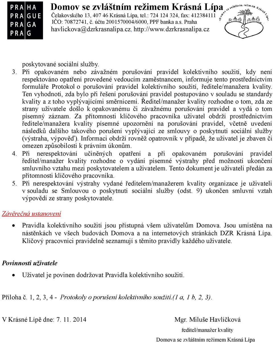 pravidel kolektivního soužití, ředitele/manažera kvality. Ten vyhodnotí, zda bylo při řešení porušování pravidel postupováno v souladu se standardy kvality a z toho vyplývajícími směrnicemi.