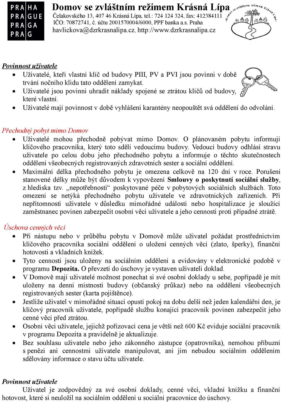 Přechodný pobyt mimo Domov Uživatelé mohou přechodně pobývat mimo Domov. O plánovaném pobytu informují klíčového pracovníka, který toto sdělí vedoucímu budovy.