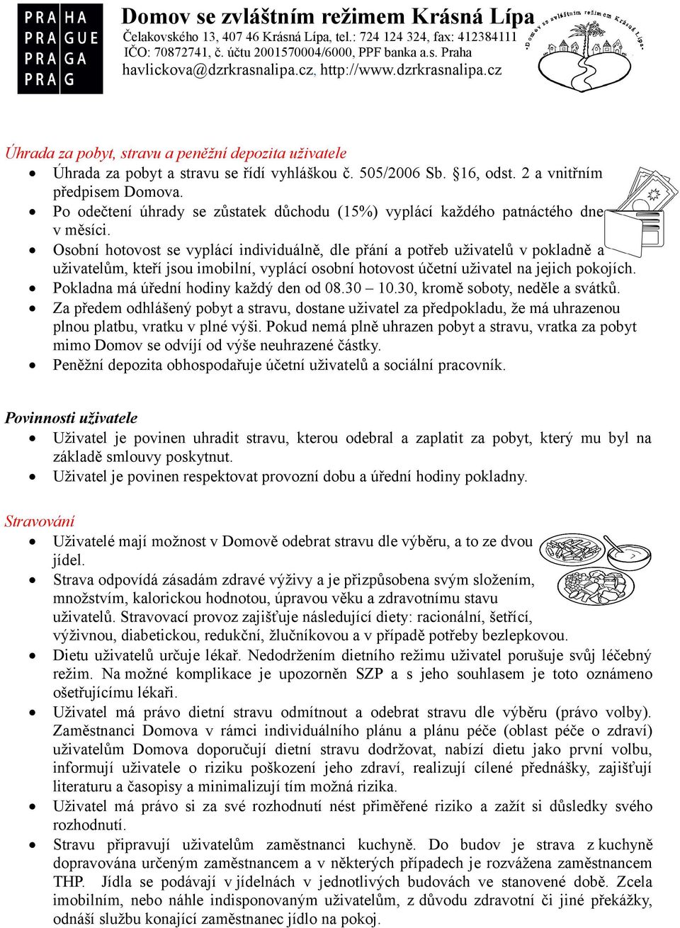 Osobní hotovost se vyplácí individuálně, dle přání a potřeb uživatelů v pokladně a uživatelům, kteří jsou imobilní, vyplácí osobní hotovost účetní uživatel na jejich pokojích.