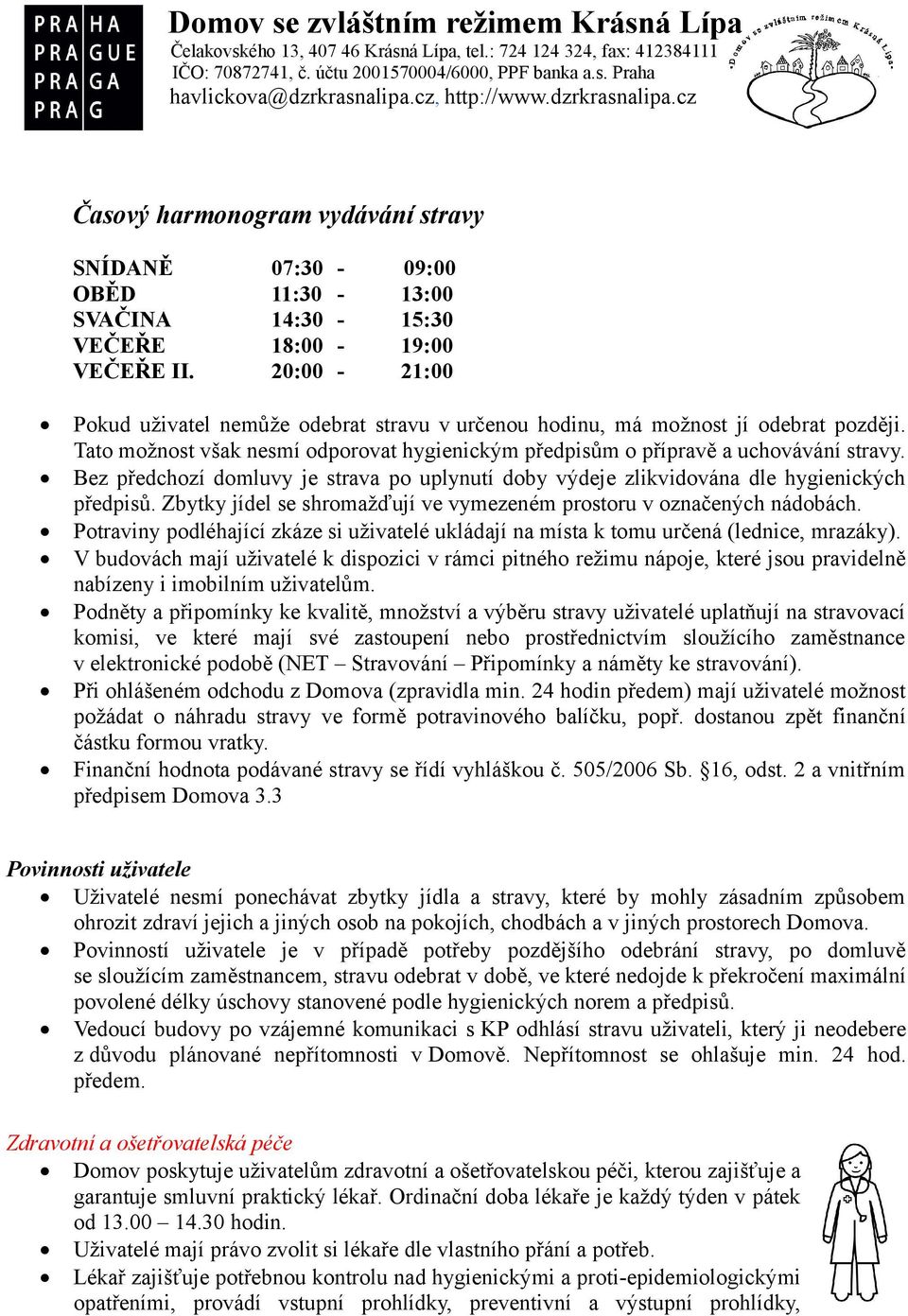 Bez předchozí domluvy je strava po uplynutí doby výdeje zlikvidována dle hygienických předpisů. Zbytky jídel se shromažďují ve vymezeném prostoru v označených nádobách.