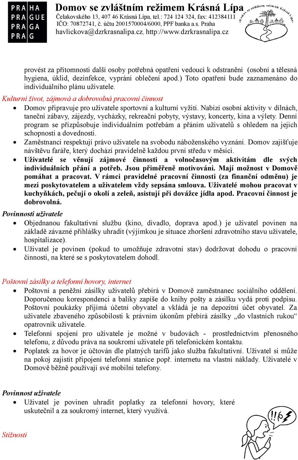 Nabízí osobní aktivity v dílnách, taneční zábavy, zájezdy, vycházky, rekreační pobyty, výstavy, koncerty, kina a výlety.