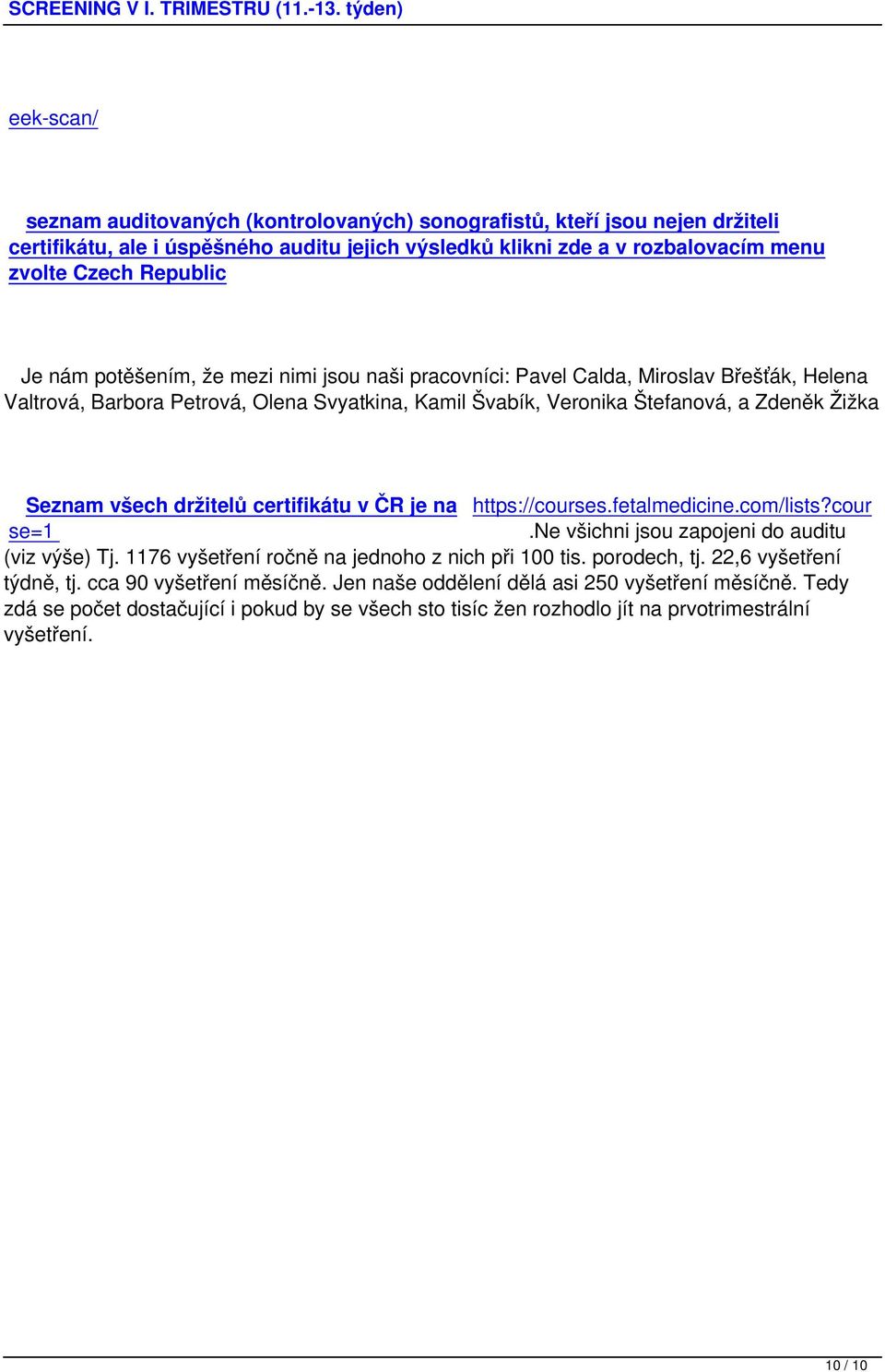 držitelů certifikátu v ČR je na https://courses.fetalmedicine.com/lists?cour se=1.ne všichni jsou zapojeni do auditu (viz výše) Tj. 1176 vyšetření ročně na jednoho z nich při 100 tis. porodech, tj.