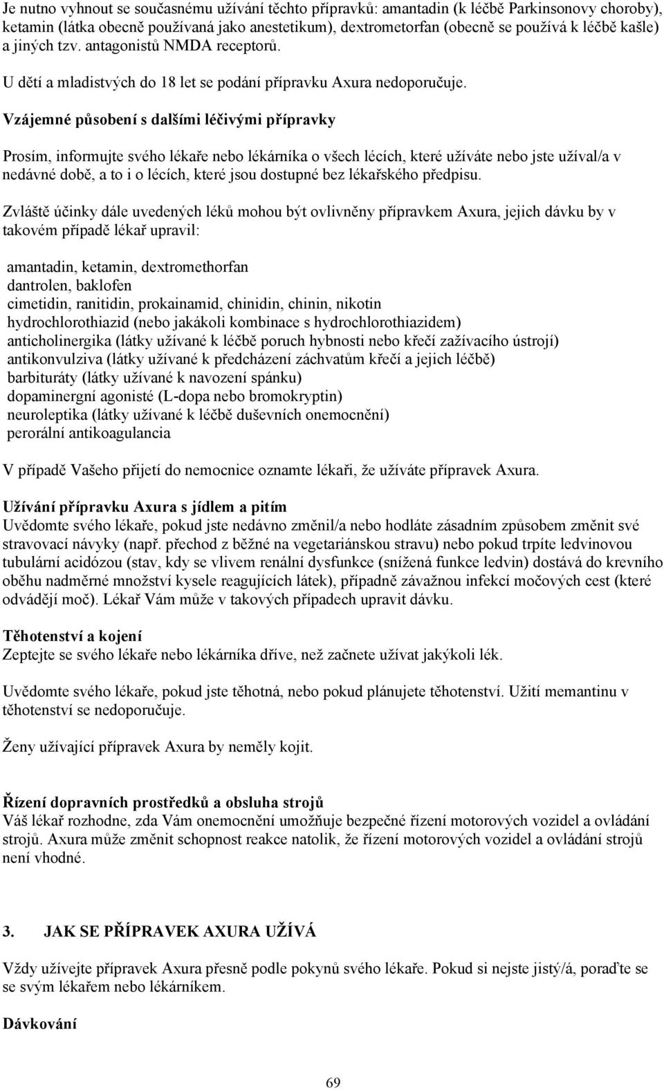 Vzájemné působení s dalšími léčivými přípravky Prosím, informujte svého lékaře nebo lékárníka o všech lécích, které užíváte nebo jste užíval/a v nedávné době, a to i o lécích, které jsou dostupné bez