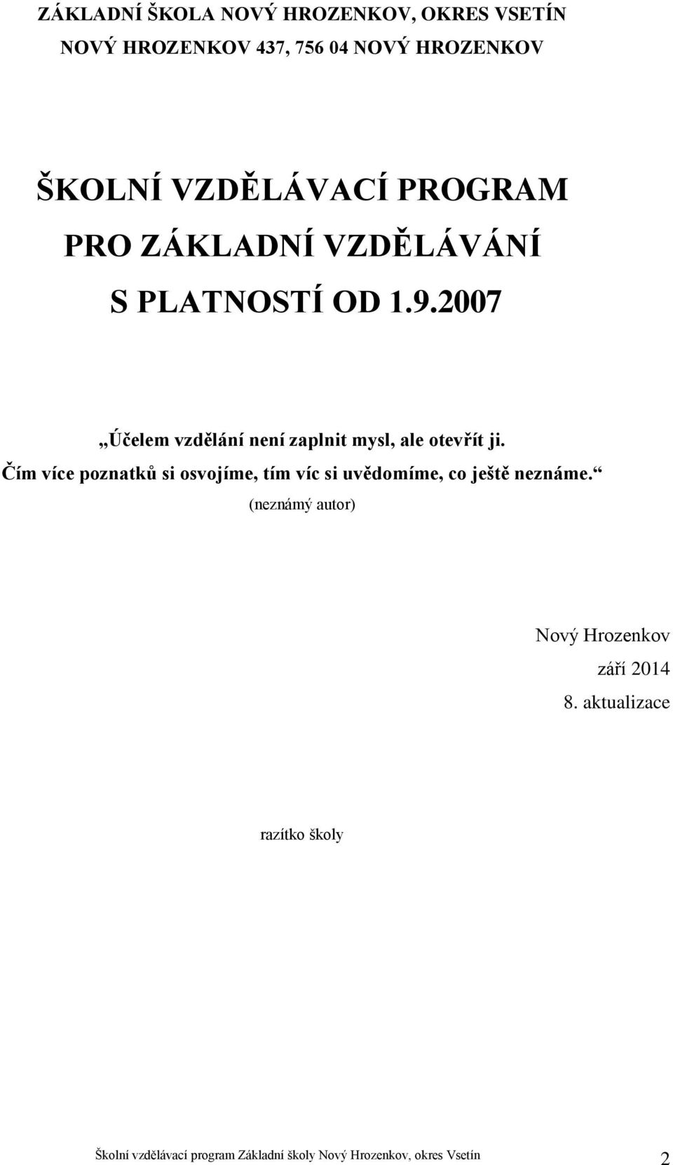 2007 Účelem vzdělání není zaplnit mysl, ale otevřít ji.