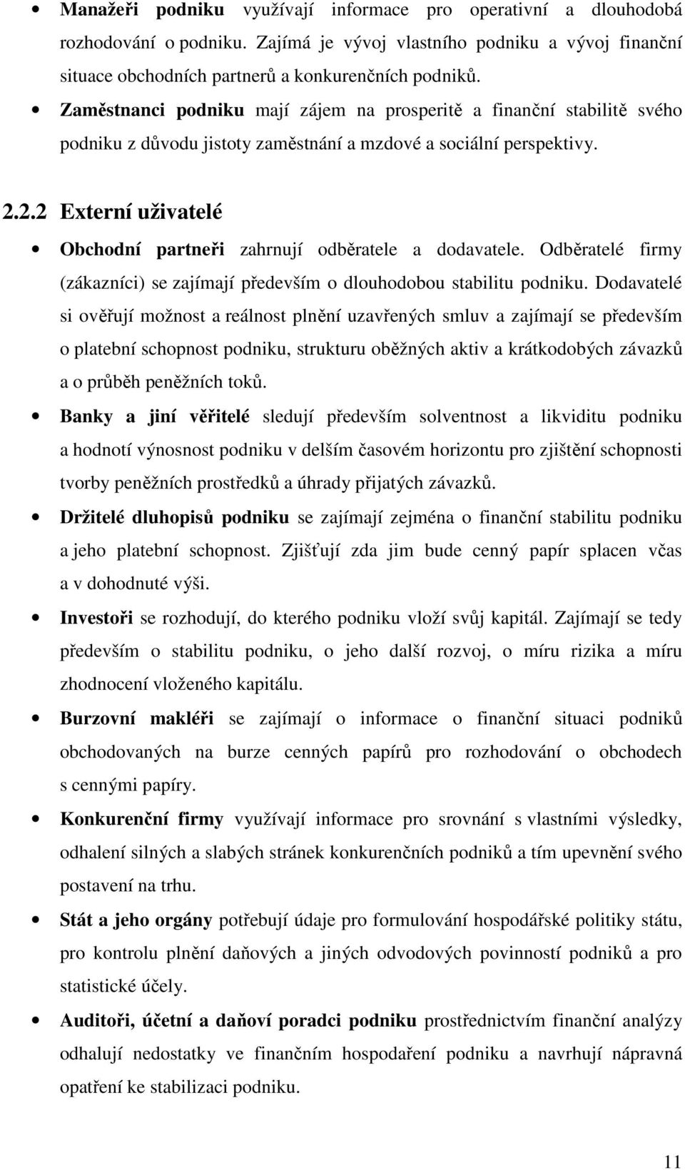 2.2 Externí uživatelé Obchodní partneři zahrnují odběratele a dodavatele. Odběratelé firmy (zákazníci) se zajímají především o dlouhodobou stabilitu podniku.