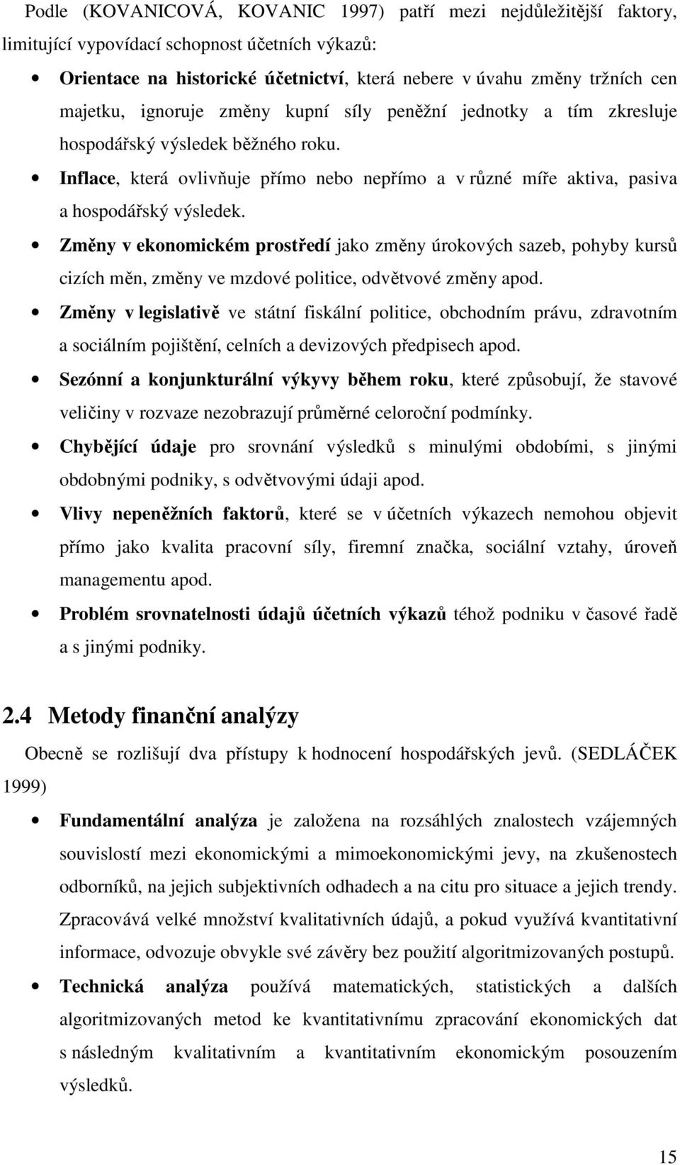 Změny v ekonomickém prostředí jako změny úrokových sazeb, pohyby kursů cizích měn, změny ve mzdové politice, odvětvové změny apod.