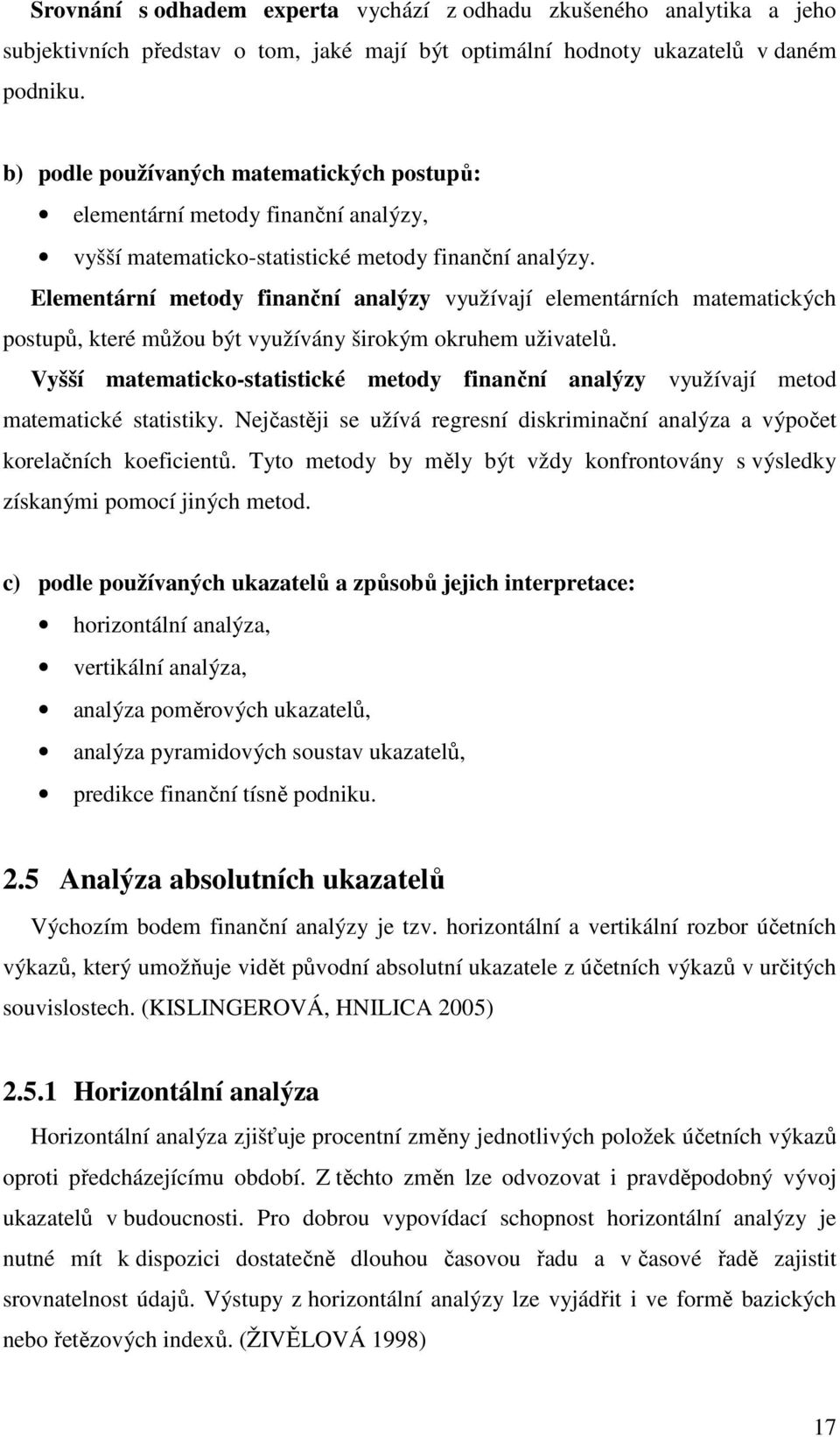 Elementární metody finanční analýzy využívají elementárních matematických postupů, které můžou být využívány širokým okruhem uživatelů.