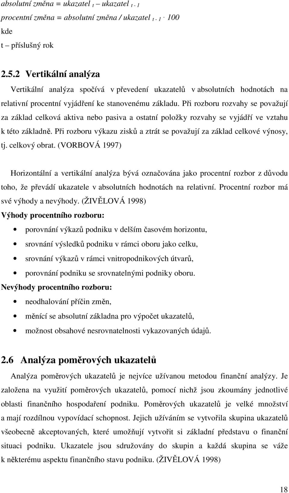 Při rozboru rozvahy se považují za základ celková aktiva nebo pasiva a ostatní položky rozvahy se vyjádří ve vztahu k této základně.