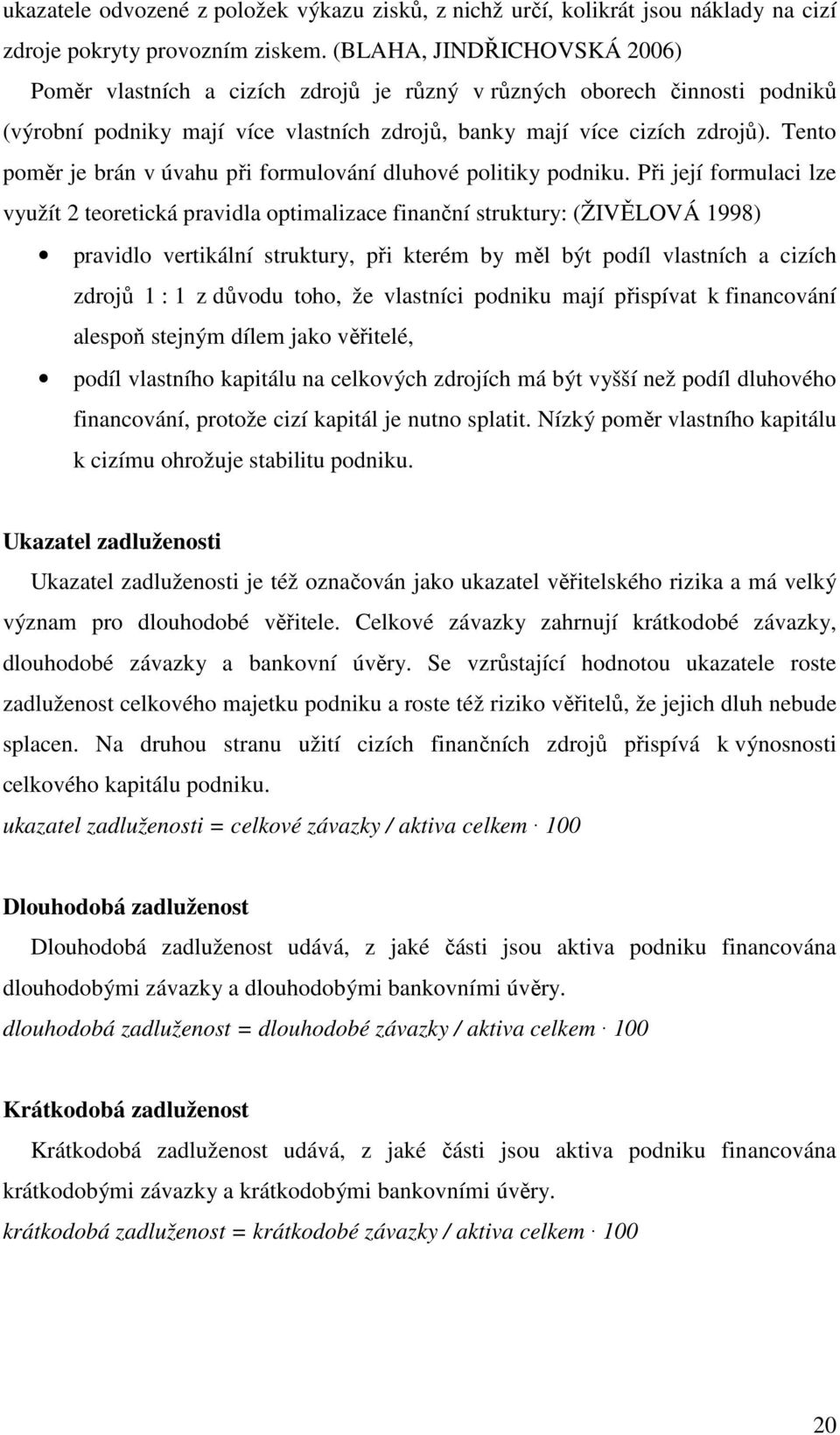 Tento poměr je brán v úvahu při formulování dluhové politiky podniku.